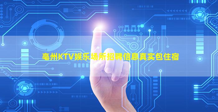 亳州KTV娱乐场所招聘信息真实包住宿